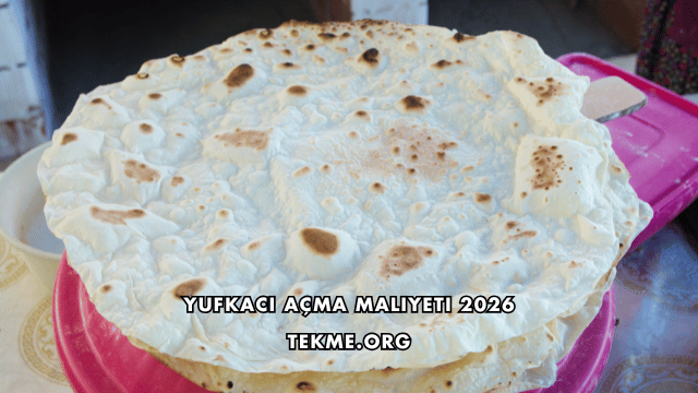 Yufkacı Açma Maliyeti 2026
