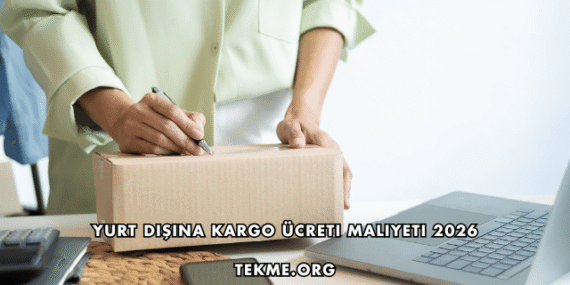 Yurt Dışına Kargo Ücreti Maliyeti 2026
