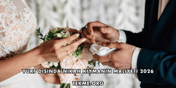 Yurt Dışında Nikah Kıymanın Maliyeti 2026