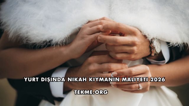 Yurt Dışında Nikah Kıymanın Maliyeti 2026