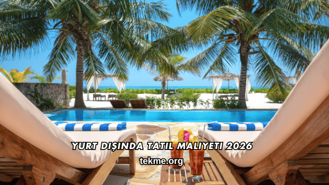 Yurt Dışında Tatil Maliyeti 2026