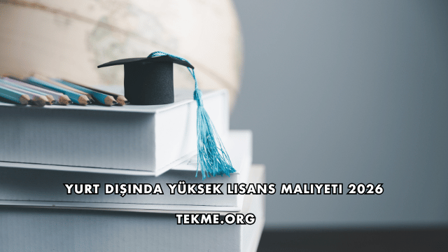 Yurt Dışında Yüksek Lisans Maliyeti 2026