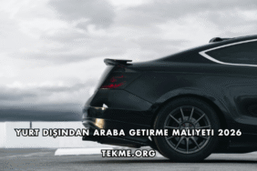 Yurt Dışından Araba Getirme Maliyeti 2026